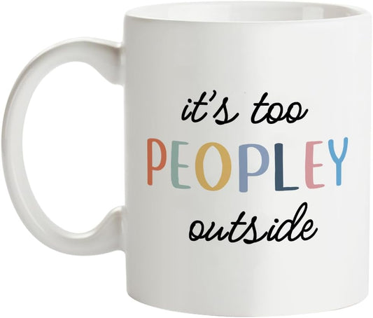 Funny Coffee Mug For Introvert, It's Too Peopley Outside Coffee Mug, Sarcastic Gifts For Friends Office Tea Cup